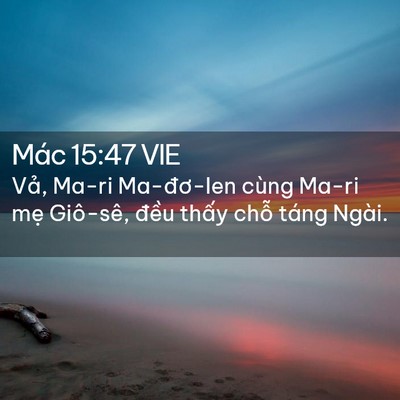 Picture 02 - Mác 15:47 VIE - Vả, Ma-ri Ma-đơ-len cùng Ma-ri mẹ - Bible Verse Picture