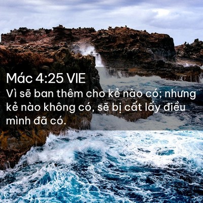 Picture 02 - Mác 4:25 VIE - Vì sẽ ban thêm cho kẻ nào có; nhưng kẻ - Bible Verse Picture