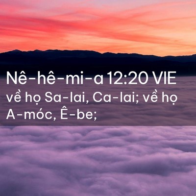 Picture 02 - Nê-hê-mi-a 12:20 VIE - về họ Sa-lai, Ca-lai; về họ A-móc, - Bible Verse Picture