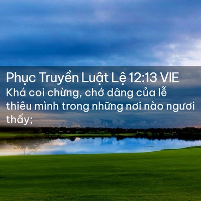 Picture 02 - Phục Truyền Luật Lệ 12:13 VIE - Khá coi chừng, chớ dâng của lễ thiêu - Bible Verse Picture