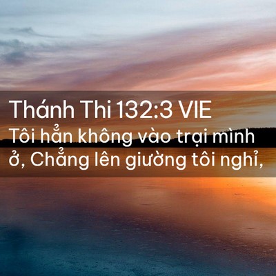 Picture 02 - Thánh Thi 132:3 VIE - Tôi hẳn không vào trại mình ở, Chẳng - Bible Verse Picture