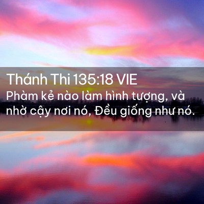 Picture 02 - Thánh Thi 135:18 VIE - Phàm kẻ nào làm hình tượng, và nhờ - Bible Verse Picture