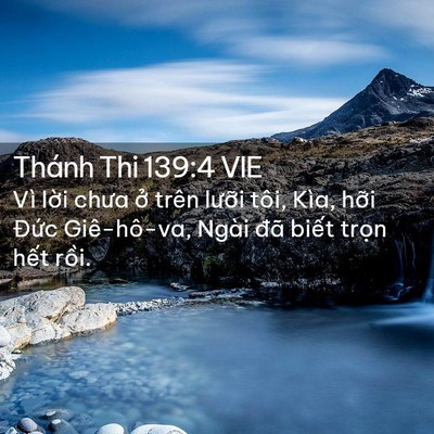 Picture 02 - Thánh Thi 139:4 VIE - Vì lời chưa ở trên lưỡi tôi, Kìa, - Bible Verse Picture