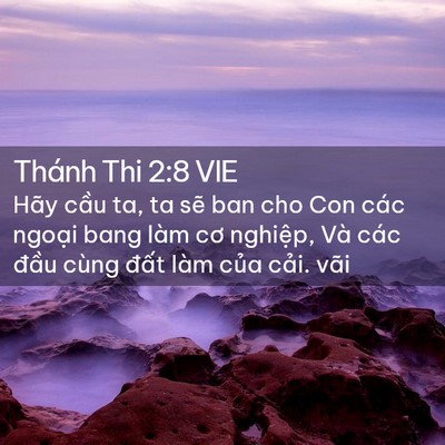 Picture 02 - Thánh Thi 2:8 VIE - Hãy cầu ta, ta sẽ ban cho Con các ngoại - Bible Verse Picture