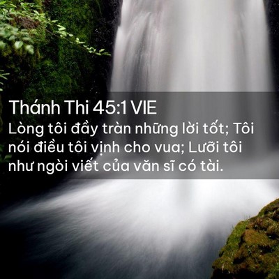 Picture 02 - Thánh Thi 45:1 VIE - Lòng tôi đầy tràn những lời tốt; Tôi - Bible Verse Picture