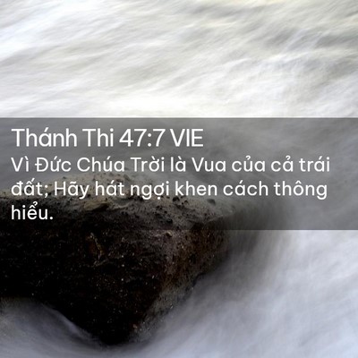 Picture 02 - Thánh Thi 47:7 VIE - Vì Đức Chúa Trời là Vua của cả trái - Bible Verse Picture