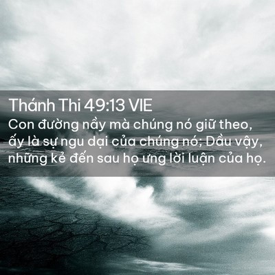 Picture 02 - Thánh Thi 49:13 VIE - Con đường nầy mà chúng nó giữ theo, - Bible Verse Picture