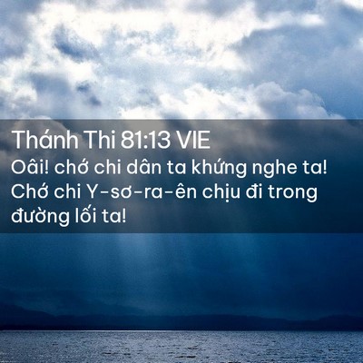 Picture 02 - Thánh Thi 81:13 VIE - Oâi! chớ chi dân ta khứng nghe ta! Chớ - Bible Verse Picture