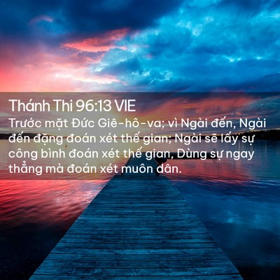 Picture 02 - Thánh Thi 96:13 VIE - Trước mặt Đức Giê-hô-va; vì Ngài - Bible Verse Picture