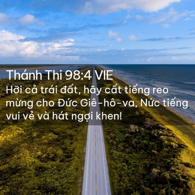 Picture 02 - Thánh Thi 98:4 VIE - Hỡi cả trái đất, hãy cất tiếng reo - Bible Verse Picture