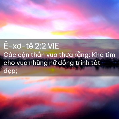 Picture 02 - Ê-xơ-tê 2:2 VIE - Các cận thần vua thưa rằng: Khá tìm cho - Bible Verse Picture