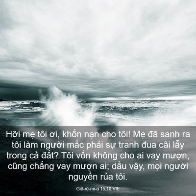 Picture 03 - Giê-rê-mi-a 15:10 VIE - Hỡi mẹ tôi ơi, khốn nạn cho tôi! Mẹ - Bible Verse Picture