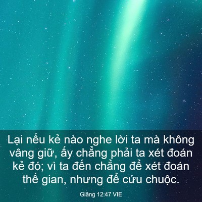 Picture 03 - Giăng 12:47 VIE - Lại nếu kẻ nào nghe lời ta mà không - Bible Verse Picture