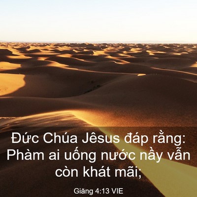 Picture 03 - Giăng 4:13 VIE - Đức Chúa Jêsus đáp rằng: Phàm ai uống - Bible Verse Picture
