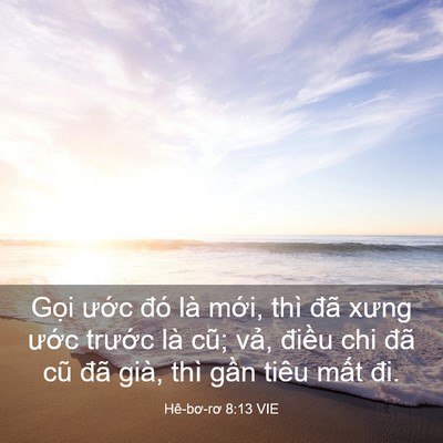 Picture 03 - Hê-bơ-rơ 8:13 VIE - Gọi ước đó là mới, thì đã xưng - Bible Verse Picture
