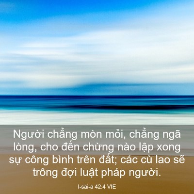 Picture 03 - I-sai-a 42:4 VIE - Người chẳng mòn mỏi, chẳng ngã lòng, - Bible Verse Picture