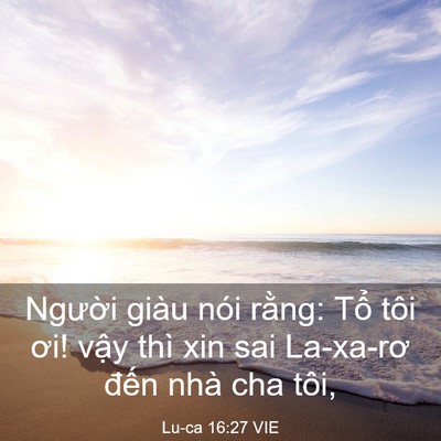 Picture 03 - Lu-ca 16:27 VIE - Người giàu nói rằng: Tổ tôi ơi! vậy - Bible Verse Picture