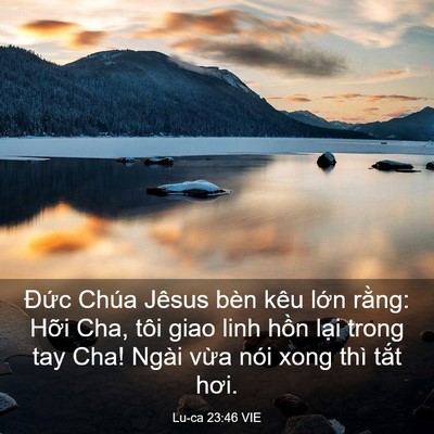 Picture 03 - Lu-ca 23:46 VIE - Đức Chúa Jêsus bèn kêu lớn rằng: Hỡi - Bible Verse Picture
