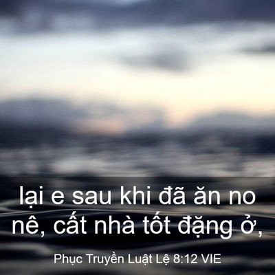 Picture 03 - Phục Truyền Luật Lệ 8:12 VIE - lại e sau khi đã ăn no nê, cất nhà tốt - Bible Verse Picture