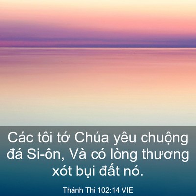 Picture 03 - Thánh Thi 102:14 VIE - Các tôi tớ Chúa yêu chuộng đá Si-ôn, - Bible Verse Picture