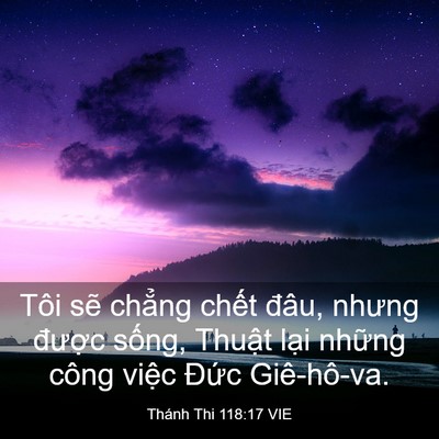 Picture 03 - Thánh Thi 118:17 VIE - Tôi sẽ chẳng chết đâu, nhưng được - Bible Verse Picture