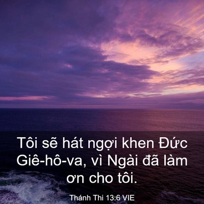 Picture 03 - Thánh Thi 13:6 VIE - Tôi sẽ hát ngợi khen Đức Giê-hô-va, - Bible Verse Picture
