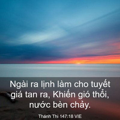 Picture 03 - Thánh Thi 147:18 VIE - Ngài ra lịnh làm cho tuyết giá tan ra, - Bible Verse Picture