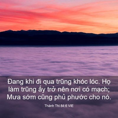 Picture 03 - Thánh Thi 84:6 VIE - Đang khi đi qua trũng khóc lóc. Họ làm - Bible Verse Picture