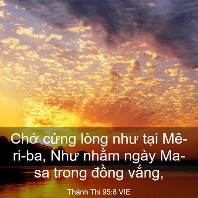 Picture 03 - Thánh Thi 95:8 VIE - Chớ cứng lòng như tại Mê-ri-ba, Như - Bible Verse Picture