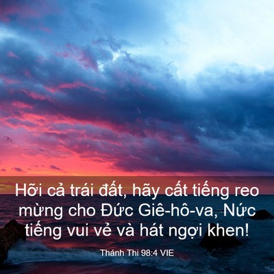 Picture 03 - Thánh Thi 98:4 VIE - Hỡi cả trái đất, hãy cất tiếng reo - Bible Verse Picture