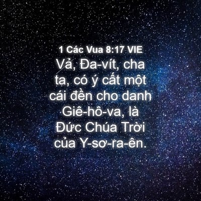 Picture 04 - 1 Các Vua 8:17 VIE - Vả, Đa-vít, cha ta, có ý cất một cái - Bible Verse Picture