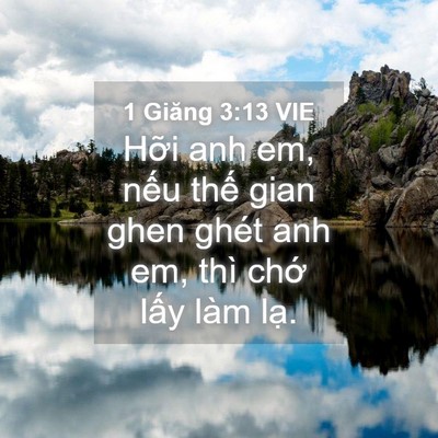 Picture 04 - 1 Giăng 3:13 VIE - Hỡi anh em, nếu thế gian ghen ghét anh em, - Bible Verse Picture