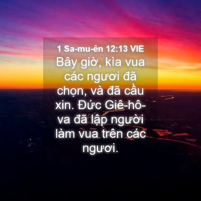 Picture 04 - 1 Sa-mu-ên 12:13 VIE - Bây giờ, kìa vua các ngươi đã chọn, - Bible Verse Picture