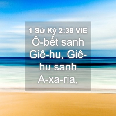 Picture 04 - 1 Sử Ký 2:38 VIE - Ô-bết sanh Giê-hu, Giê-hu sanh - Bible Verse Picture