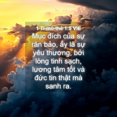 Picture 04 - 1 Ti-mô-thê 1:5 VIE - Mục đích của sự răn bảo, ấy là sự - Bible Verse Picture