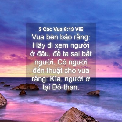 Picture 04 - 2 Các Vua 6:13 VIE - Vua bèn bảo rằng: Hãy đi xem người ở - Bible Verse Picture