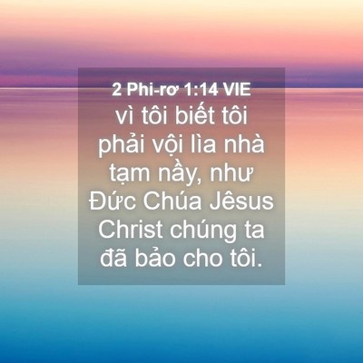 Picture 04 - 2 Phi-rơ 1:14 VIE - vì tôi biết tôi phải vội lìa nhà tạm - Bible Verse Picture