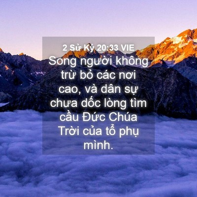 Picture 04 - 2 Sử Ký 20:33 VIE - Song người không trừ bỏ các nơi cao, - Bible Verse Picture