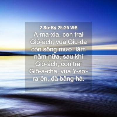 Picture 04 - 2 Sử Ký 25:25 VIE - A-ma-xia, con trai Giô-ách, vua Giu-đa còn - Bible Verse Picture