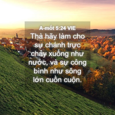 Picture 04 - A-mốt 5:24 VIE - Thà hãy làm cho sự chánh trực chảy - Bible Verse Picture