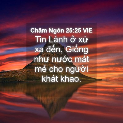 Picture 04 - Châm Ngôn 25:25 VIE - Tin Lành ở xứ xa đến, Giống như - Bible Verse Picture