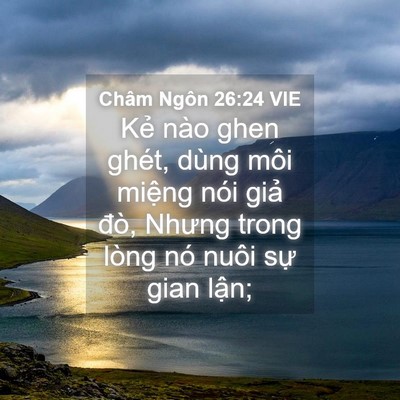 Picture 04 - Châm Ngôn 26:24 VIE - Kẻ nào ghen ghét, dùng môi miệng nói - Bible Verse Picture