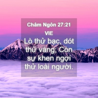 Picture 04 - Châm Ngôn 27:21 VIE - Lò thử bạc, dót thử vàng; Còn sự khen - Bible Verse Picture