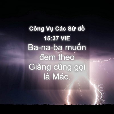 Picture 04 - Công Vụ Các Sứ đồ 15:37 VIE - Ba-na-ba muốn đem theo Giăng cũng gọi là - Bible Verse Picture