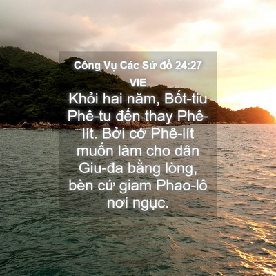 Picture 04 - Công Vụ Các Sứ đồ 24:27 VIE - Khỏi hai năm, Bốt-tiu Phê-tu đến thay - Bible Verse Picture