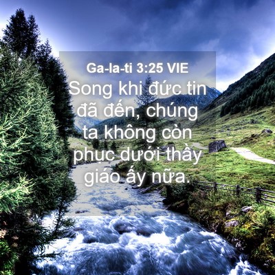 Picture 04 - Ga-la-ti 3:25 VIE - Song khi đức tin đã đến, chúng ta không - Bible Verse Picture