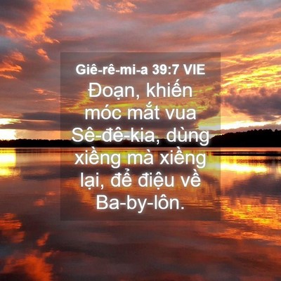 Picture 04 - Giê-rê-mi-a 39:7 VIE - Đoạn, khiến móc mắt vua Sê-đê-kia, - Bible Verse Picture