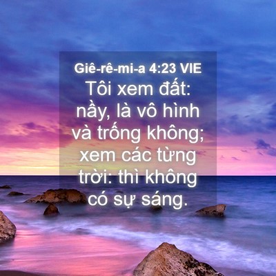 Picture 04 - Giê-rê-mi-a 4:23 VIE - Tôi xem đất: nầy, là vô hình và trống - Bible Verse Picture