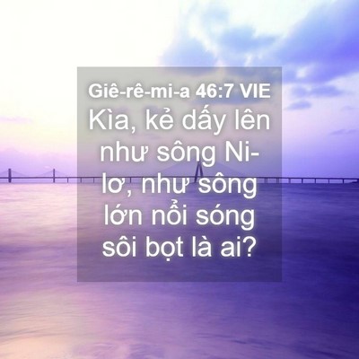Picture 04 - Giê-rê-mi-a 46:7 VIE - Kìa, kẻ dấy lên như sông Ni-lơ, như - Bible Verse Picture