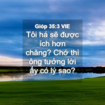 Picture 04 - Gióp 35:3 VIE - Tôi há sẽ được ích hơn chăng? Chớ - Bible Verse Picture